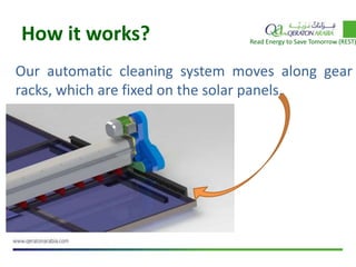 How it works?
Our automatic cleaning system moves along gear
racks, which are fixed on the solar panels.
Read Energy to Save Tomorrow (REST)
 