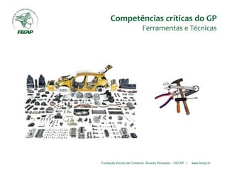 Fundação Escola de Comércio Álvares Penteado – FECAP | www.fecap.br
Competências críticas do GP
Ferramentas e Técnicas
 