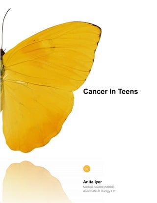 Cancer in Teens
Anita Iyer
Medical Student (MBBS)
Associate at Hadigy Ltd
By
 