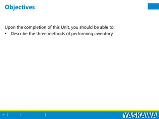 Objectives
Upon the completion of this Unit, you should be able to:
• Describe the three methods of performing inventory
87
 