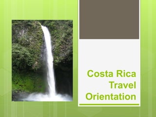 Costa Rica
Travel
Orientation
Summer 2015
 
