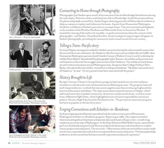 10 SPARK { Humanities Washington Magazine FALL/WINTER 2014
ConnectingtoHomethroughPhotography
PhotographerJoelSackettspentmuchofhistimeawayfromhisBainbridgeIslandhomeduring
theearly1990s.WhenhetriedtosettlebackintolifeonBainbridge,hefeltdisconnectedfrom
theplacesandpeoplearoundhim.Sackettbeganshootingportraitsoffellowislandresidentsin
1994asameanstoexploreandrediscoverhishome.AgrantfromHumanitiesWashington
fundedanexhibitionofSackett’sportraitsinauniquevenue.Theywereprintedanddisplayed
inthewindowsoftheWinslowHardwareandMercantileStoreindowntownWinslow.“I
wantedtheviewingoftheworktobeinpublic,tosparkconversationsaboutthecontentofthe
photographs,”saidSackett.Houseboatfamilies,farmersandgrinningteenagersallappearin
Sackett’sphotographs,providingthecommunitywithavisualrecordofitsownvariety.
TellingaTrans-Pacificstory
SomanyFilipinoimmigrantsworkedinAlaska’scanneriesduringtheearlytwentiethcenturythat
theyearnedtheirownnickname:theAlaskeros.Buttheirstorywasnotwidelytolduntil1986,when
HumanitiesWashingtonpartneredwithSeattle’sCanneryWorkersUnionLocal37todevelopthe
exhibit PioneerAlaskeros.SpearheadedbyphotographerJohnStamets,theexhibitusedportraitsand
oralhistoriestoillustratethestrugglesandsuccessesoftheAlaskeros.Theexhibitreceivedalmost
40,000visitorsatlocationsaroundWashingtonstate.EvergreenStateCollegeProfessorPeter
Bacho,whoadvisedfortheexhibit,remembersitwithgreatfondness.“Myfatheranduncleswere
allAlaskeros,”hesaid.“I’mveryproudtohavebeenassociatedwiththeproject.”
HistoryBroughttoLife
By1990,IntimanTheatre’sLivingHistoryprogramhadreachedover20,000audience
membersinschoolsandruralcommunitiesacrossWashingtonstate.Theprogramfeatured
week-longresidencies,inwhichIntimanactorsstagedscenesthatservedasspringboardsfor
historicaldiscussionanddebate.The1992seasonfeaturedperformancesofAntigone,which
addressedissuesthatincludedcommunity,democracyandpersonalchoice,aswellasscenes
from AMidsummerNight’sDream,whichhighlightedissuesofmoralresponsibilityandsexual
politics.DecaturHighSchoolteacherPatSmithwrote,“Nopermanentclassroomprogram
hasbeenaspopularinthelastthreeyears.”
ForgingConnectionswithScholars-in-Residence
EachparticipatingschoolhostedaspecializedscholarandanartistaspartofHumanities
Washington’sScholars-in-Residenceprogram.Beginningin1983,claysculptorsarrivedin
classroomsalongsidearthistoriansandpianistsdiscussedmusicwithjazzcritics,inweek-long
residencesacrossthestateofWashington.AttheDixieSchoolinWallaWallaCounty,naturalbiolo-
gistLarryEickstaedtandpoetEmilyWarrenworkedwithelementaryschoolstudentstoconduct
scienceprojectsandreadpoetry.Thetwowrote,“Observationsofthenaturalworldareusedtomake
entriesintoanaturalist’sjournalandareincorporatedintostoriesandpoems.Thelessonplanhelps
studentstoseetheconnectionbetweenscientificexperimentandpoeticexpression.”
Exhibit portraits. | Photos by John Stamets
Intiman performer Amy Terry in the classroom.
Photo from the Humanities Washington archives
Larry Eickstaedt and Emily Warren in the creek.
Photo from the Humanities Washington archives
Life in Winslow. | Photo by Joel Sackett
 