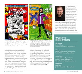 24 SPARK { Humanities Washington Magazine FALL/WINTER 2014
underage Running Start students, to
returning veterans, to senior citizens
taking a class for fun. To take advantage
of this diversity, my approach is often
discussion driven. There is amazing
educational opportunity in sharing stories
and experiences. On a more personal
note, comics have been a part of my life
since I was very young, and the medium
provides a direct connection back to my
ten year-old self. I clearly remember the
joy of peddling down to the local mom-
and-pop grocery near my childhood
home to get my weekly comic-book fix.
I’d sit behind the store on a milk crate,
drinking a Coca-Cola and devouring
those four-color treasures. I was so
enthralled with those stories there was no
way I could wait to get home to read them!
Now, decades later, I get to travel the state
and share my passion of comics and
history. What could be better?
UPCOMING
PRESENTATIONS
SEPTEMBER
SnohomishCounty
Everett Public Library, September 6
ChelanCounty:
Chelan Public Library, September 9
Entiat Public Library, September 9
SpokaneCounty:
Argonne Library, September 10
Cheney Library, September 10
North Spokane Library, September 11
NOVEMBER
PierceCounty:
Jet City Comic Show , November 18
WONDER WOMAN #178: In the late 1960s and
early ’70s, Wonder Woman lost her powers and had
to find her way in a “man’s world” during a run of
women’s-lib inspired stories. While tapping into the
zeitgeist of the era, the de-powering of the character
angered prominent feminists and Wonder Woman
soon regained her powers.
T.AndrewWahlisa
longtimejournalistinthe
PacificNorthwest,having
workedasaneditorand
editorialcartoonistat
newspapersonbothsidesof
theCascades.Heisalsoa
lifelongcomicbook
aficionado,withaspecial
interestintheso-called
“BronzeAge”oftheAmericancomicbook,aperiod
coveringroughly1970to1985.Heistheeditorand
publisheroftheonlinemagazineSequentialReaction.
comandstudiedtheBronzeAgeaspartofhismaster’s
studiesinthehumanitiesatFortHaysStateUniversity.
WahlteachesjournalismatEverettCommunityCollege.
AMAZING SPIDER-MAN ANNUAL #15: For many years,
Spider-Man’s alter-ego, Peter Parker, was a photographer
for the fictional New York City newspaper, The Daily
Bugle. But, like many journalists, a more recent iteration
of the character has found more gainful employment with
the paper’s online edition.
 