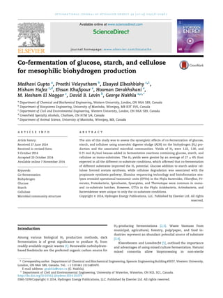 Co-fermentation of glucose, starch, and cellulose
for mesophilic biohydrogen production
Medhavi Gupta a
, Preethi Velayutham b
, Elsayed Elbeshbishy c,1
,
Hisham Hafez c,d
, Ehsan Khaﬁpour e
, Hooman Derakhshani e
,
M. Hesham El Naggar c
, David B. Levin b
, George Nakhla a,c,*
a
Department of Chemical and Biochemical Engineering, Western University, London, ON N6A 5B9, Canada
b
Department of Biosystems Engineering, University of Manitoba, Winnipeg, MB R3T 3V6, Canada
c
Department of Civil and Environmental Engineering, Western University, London, ON N6A 5B9, Canada
d
GreenField Specialty Alcohols, Chatham, ON N7M 5J4, Canada
e
Department of Animal Science, University of Manitoba, Winnipeg, MB, Canada
a r t i c l e i n f o
Article history:
Received 27 June 2014
Received in revised form
9 October 2014
Accepted 20 October 2014
Available online 7 November 2014
Keywords:
Co-fermentation
Biohydrogen
Glucose
Starch
Cellulose
Microbial community structure
a b s t r a c t
The aim of this study was to assess the synergistic effects of co-fermentation of glucose,
starch, and cellulose using anaerobic digester sludge (ADS) on the biohydrogen (H2) pro-
duction and the associated microbial communities. Yields of H2 were 1.22, 1.00, and
0.15 mol H2/mol hexose-added in fermentation reactions containing glucose, starch, and
cellulose as mono-substrates. The H2 yields were greater by an average of 27 ± 4% than
expected in all the different co-substrate conditions, which afﬁrmed that co-fermentation
of different substrates improved the H2 potential. Glucose addition to starch and/or cel-
lulose favored acetate synthesis, while cellulose degradation was associated with the
propionate synthesis pathway. Illumina sequencing technology and bioinformatics ana-
lyses revealed operational taxonomic units (OTUs) in the Phyla Bacteroides, Chloroﬂexi, Fir-
micutes, Proteobacteria, Spirochaetes, Synergistes, and Thermotogae were common in mono-
and co-substrate batches. However, OTUs in the Phyla Acidobacteria, Actinobacteria, and
Bacteroidetesee were unique to only the co-substrate conditions.
Copyright © 2014, Hydrogen Energy Publications, LLC. Published by Elsevier Ltd. All rights
reserved.
Introduction
Among various biological H2 production methods, dark
fermentation is of great signiﬁcance to produce H2 from
readily available organic wastes [1]. Renewable carbohydrate-
based feedstocks are the preferred organic carbon source for
H2-producing fermentations [2,3]. Waste biomass from
municipal, agricultural, forestry, pulp/paper, and food in-
dustries represent an abundant potential source of substrate
[2,4].
Kleerebezem and Loosdrecht [5], outlined the importance
and advantages of using mixed culture fermentation. Natural
mixed consortia allow bioprocessing in non-sterile
* Corresponding author. Department of Chemical and Biochemical Engineering, Spencer Engineering Building #3037, Western University,
London, ON N6A 5B9, Canada. Tel.: þ1 519 661 2111x85470.
E-mail address: gnakhla@uwo.ca (G. Nakhla).
1
Department of Civil and Environmental Engineering, University of Waterloo, Waterloo, ON N2L 3G1, Canada.
Available online at www.sciencedirect.com
ScienceDirect
journal homepage: www.elsevier.com/locate/he
i n t e r n a t i o n a l j o u r n a l o f h y d r o g e n e n e r g y 3 9 ( 2 0 1 4 ) 2 0 9 5 8 e2 0 9 6 7
http://dx.doi.org/10.1016/j.ijhydene.2014.10.079
0360-3199/Copyright © 2014, Hydrogen Energy Publications, LLC. Published by Elsevier Ltd. All rights reserved.
 
