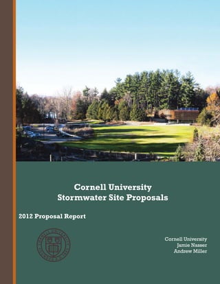 Cornell University
Stormwater Site Proposals
2012 Proposal Report
Cornell University
Jamie Nasser
Andrew Miller
 