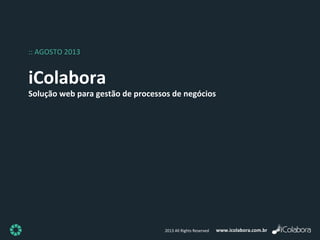www.icolabora.com.br2013 All Rights Reserved
iColabora
Solução web para gestão de processos de negócios
:: AGOSTO 2013
 