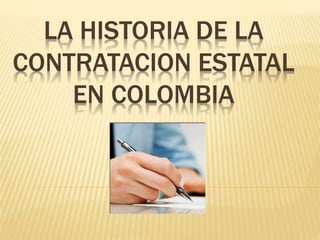LA HISTORIA DE LA
CONTRATACION ESTATAL
EN COLOMBIA
 