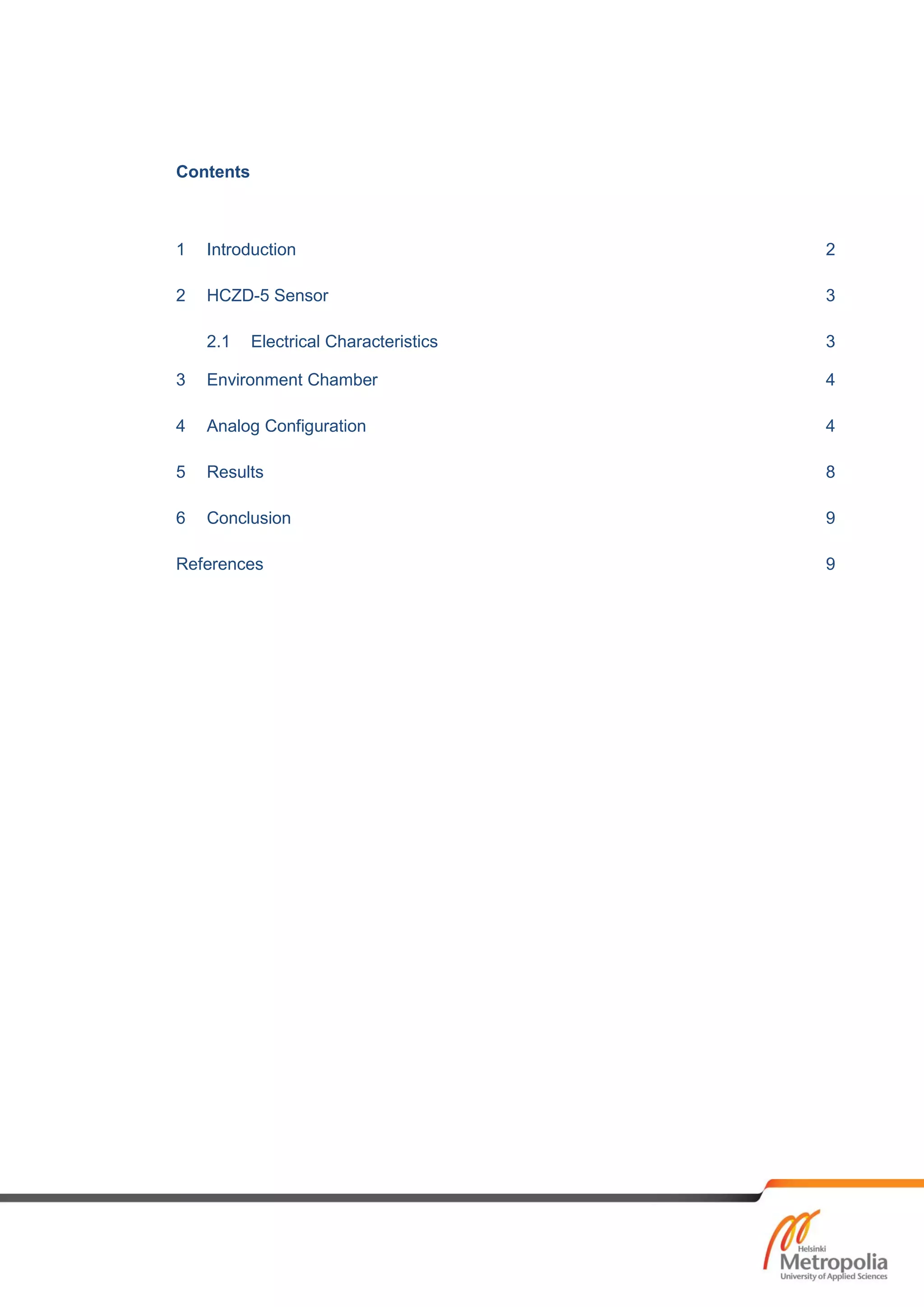 Contents
1 Introduction 2
2 HCZD-5 Sensor 3
2.1 Electrical Characteristics 3
3 Environment Chamber 4
4 Analog Configuration 4
5 Results 8
6 Conclusion 9
References 9
 