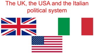 The UK, the USA and the Italian
political system
 