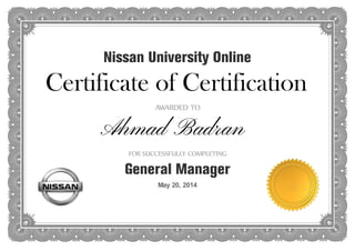 Nissan University Online
Certificate of Certification
AWARDED TO
Ahmad Badran
FOR SUCCESSFULLY COMPLETING
General Manager
May 20, 2014
 