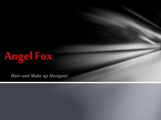 Hair and Make up Designer
Angel Fox
 
