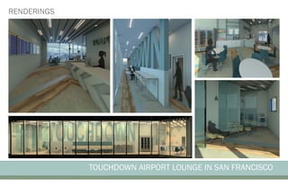 TOUCHDOWN AIRPORT LOUNGE IN SAN FRANCISCO
RENDERINGS
 