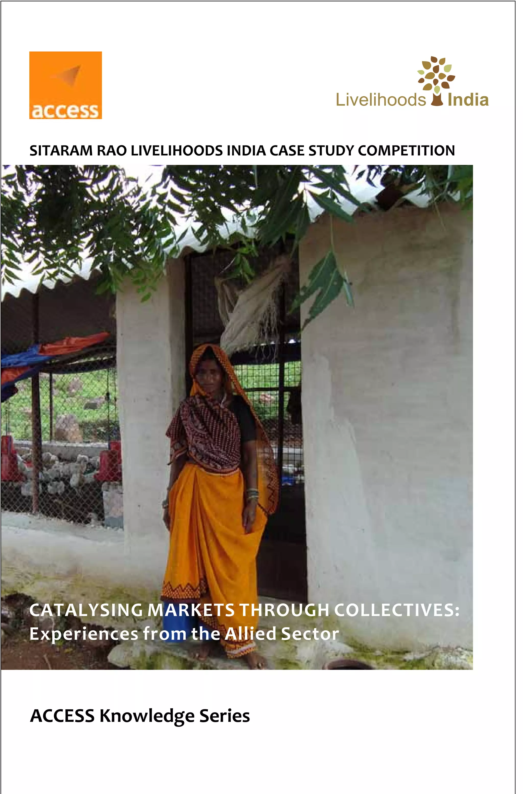 CATALYSING MARKETS THROUGH COLLECTIVES:
Experiences from the Allied Sector
SITARAM RAO LIVELIHOODS INDIA CASE STUDY COMPETITION
ACCESS Knowledge Series
IndiaLivelihoods
 