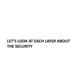 LET’S LOOK AT EACH LAYER ABOUT
THE SECURITY
 