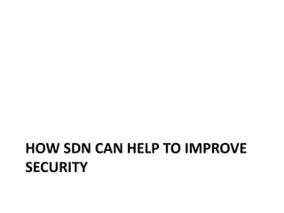 HOW SDN CAN HELP TO IMPROVE
SECURITY
 