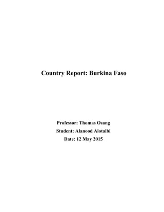 Country Report: Burkina Faso
Professor: Thomas Osang
Student: Alanood Alotaibi
Date: 12 May 2015
	
  
 