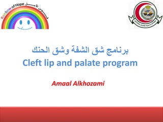 ‫الحنك‬ ‫وشق‬ ‫الشفة‬ ‫شق‬ ‫برنامج‬
Cleft lip and palate program
Amaal Alkhozami
 
