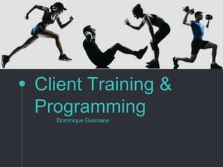 Client Training &
Programming
Dominique Guinnane
 
