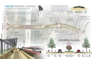 Perspective from Bridge
Plaza Detail
Alpharetta, GA
Roadway and bridge designers, landscape architects,
environmental planners and traffic engineers teamed
to create a highly efficient and aesthetically desirable
experience for pedestrians, bicyclists and vehicles alike.
The use of traffic calming components like medians,
street trees, and celebrated intersections with plaza
areas will help to increase bicycle and pedestrian safety
as well as increase motivation for people to walk or bike.
ENCORE PARKWAY CORRIDOR
ARCADIS/RTKL: Streetscape / Bridge Project
Program
Encore Parkway links current residential, shopping, employment and recreational areas
within the core of the Alpharetta Community Improvement District. The purpose of this street, is
to only efficiently function, but must also create a signature sense of public space in the core of
the district.
 