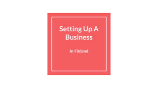 Setting Up A
Business
In Finland
 