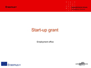 Erasmus+
Start-up grant
Employment office
 
