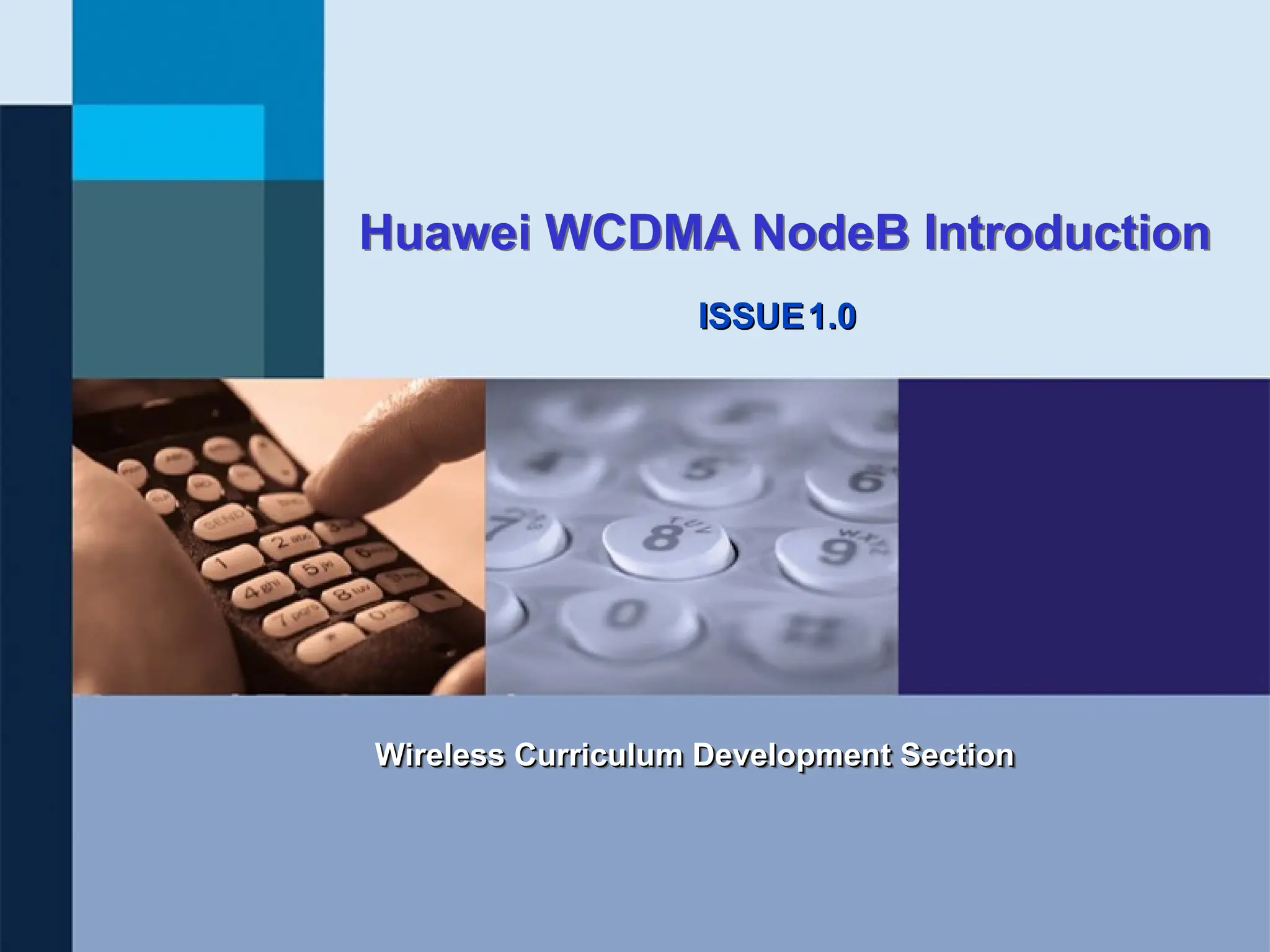 Wireless Curriculum Development Section
Wireless Curriculum Development Section
ISSUE
ISSUE
Huawei WCDMA NodeB Introduction
1.0
1.0
 