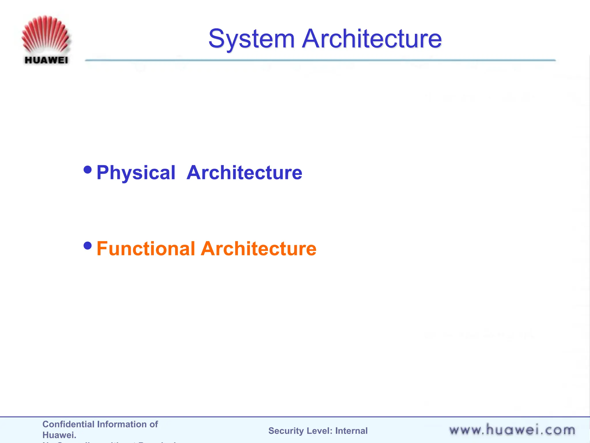 Confidential Information of
Huawei. Security Level: Internal
System Architecture
Physical Architecture
Functional Architecture
 