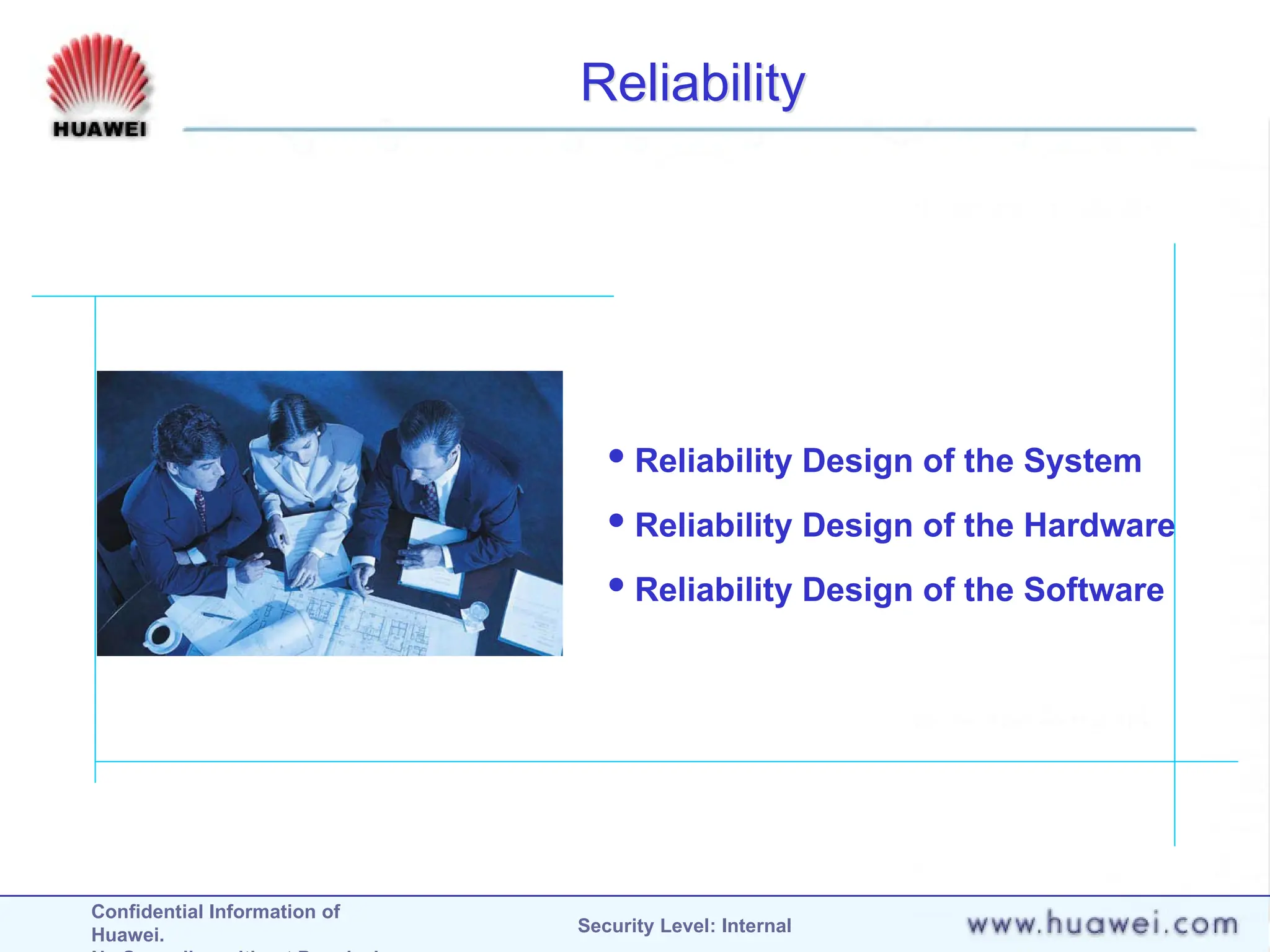 Confidential Information of
Huawei. Security Level: Internal
Reliability
 Reliability Design of the System
 Reliability Design of the Hardware
 Reliability Design of the Software
 