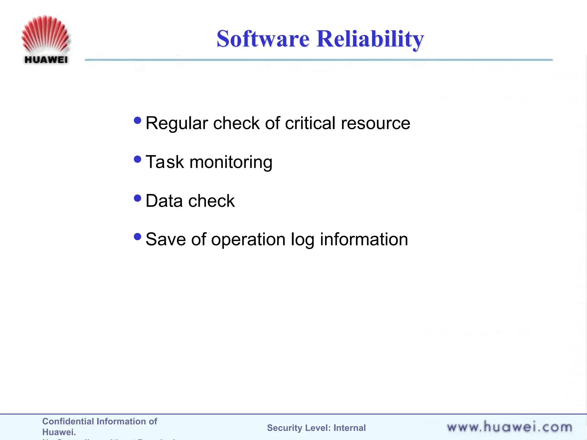 Confidential Information of
Huawei. Security Level: Internal
Software Reliability
Regular check of critical resource
Task monitoring
Data check
Save of operation log information
 