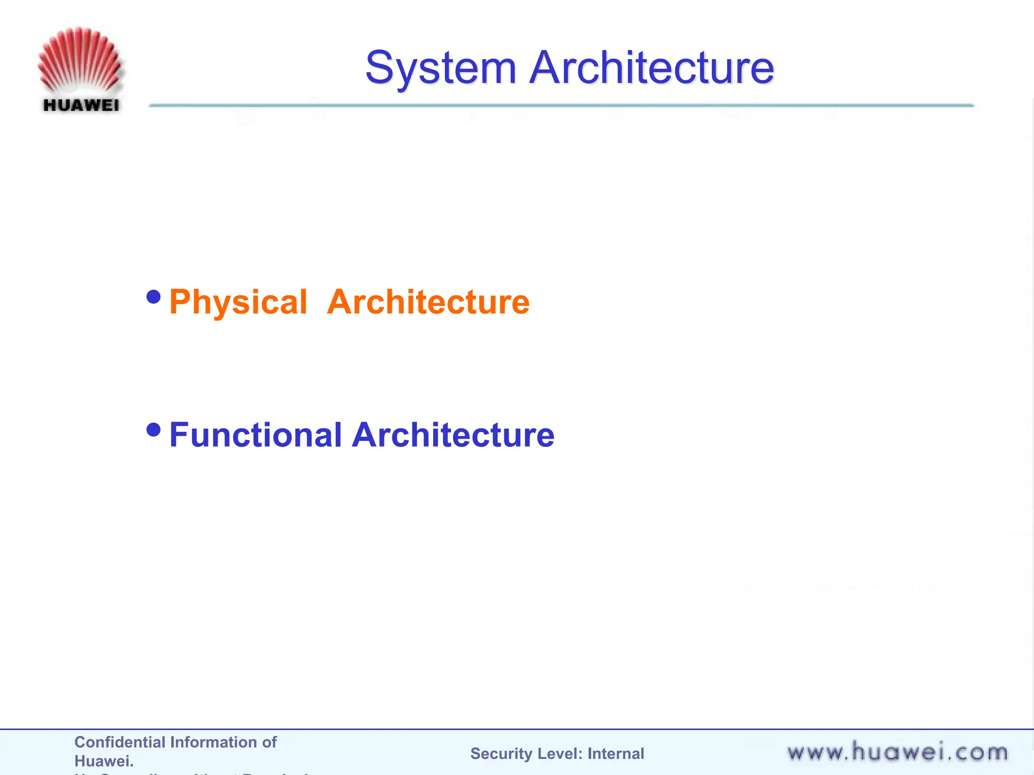 Confidential Information of
Huawei. Security Level: Internal
System Architecture
Physical Architecture
Functional Architecture
 
