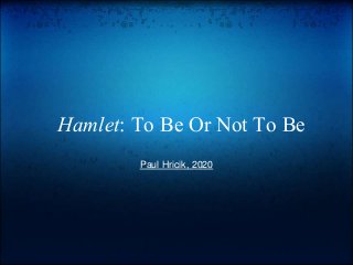 Hamlet: To Be Or Not To Be
Paul Hricik, 2020
 