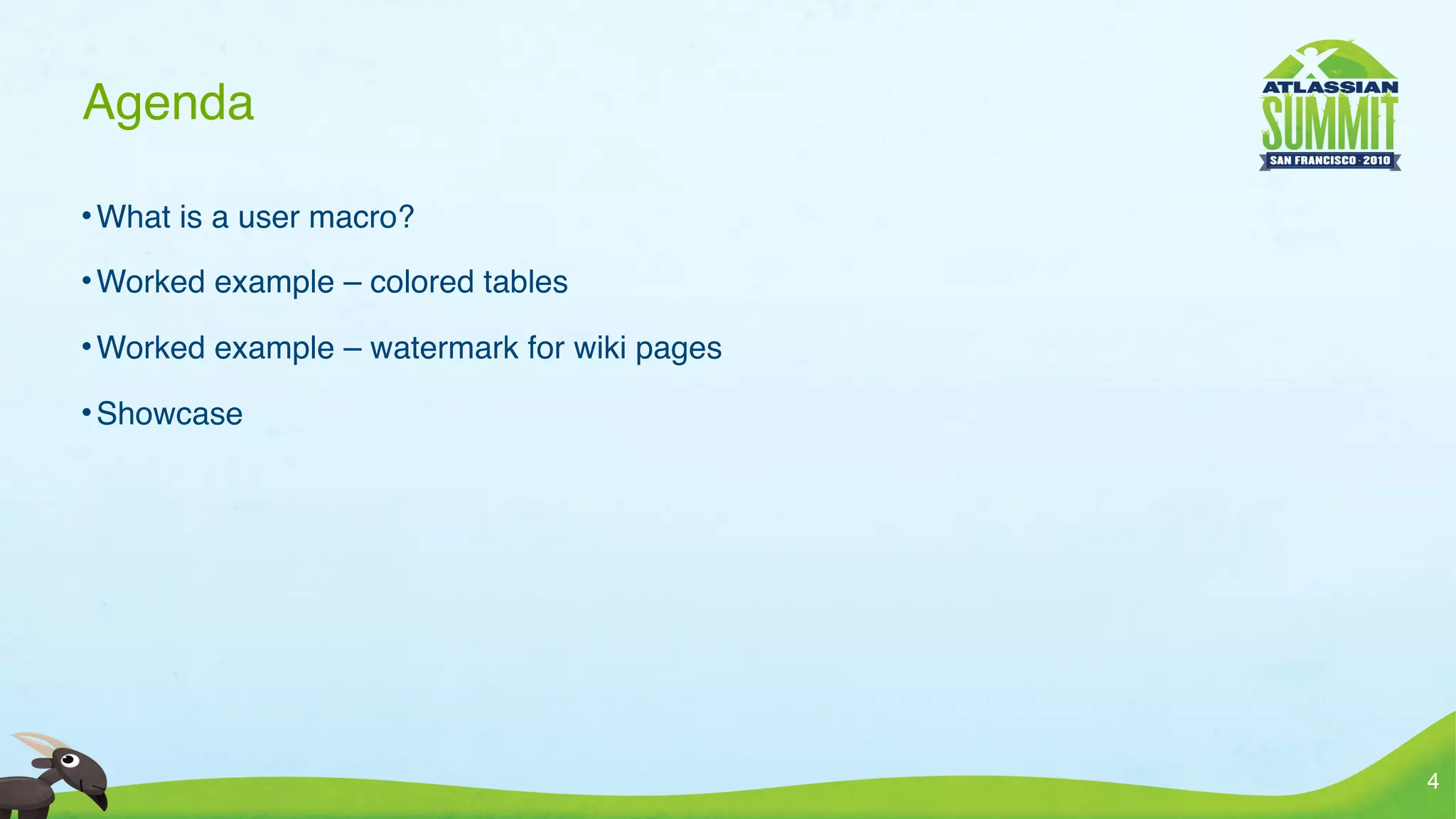 Agenda

• What is a user macro?

• Worked example – colored tables

• Worked example – watermark for wiki pages

• Showcase




                                              4
 