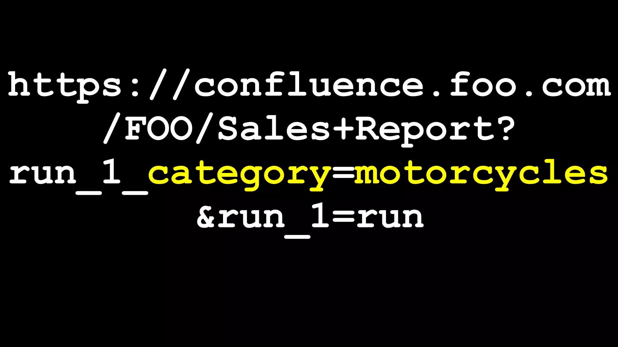 https://confluence.foo.com
    /FOO/Sales+Report?
run_1_category=motorcycles
        &run_1=run
 