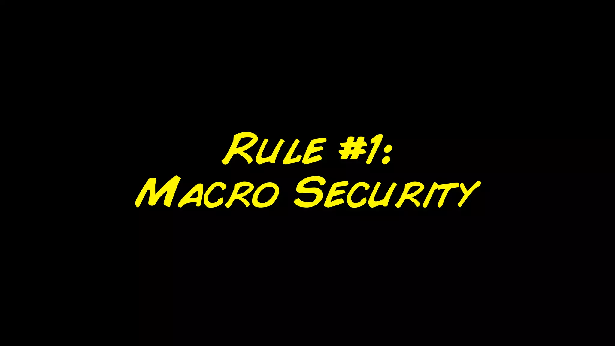 Rule #1:
Macro Security
 