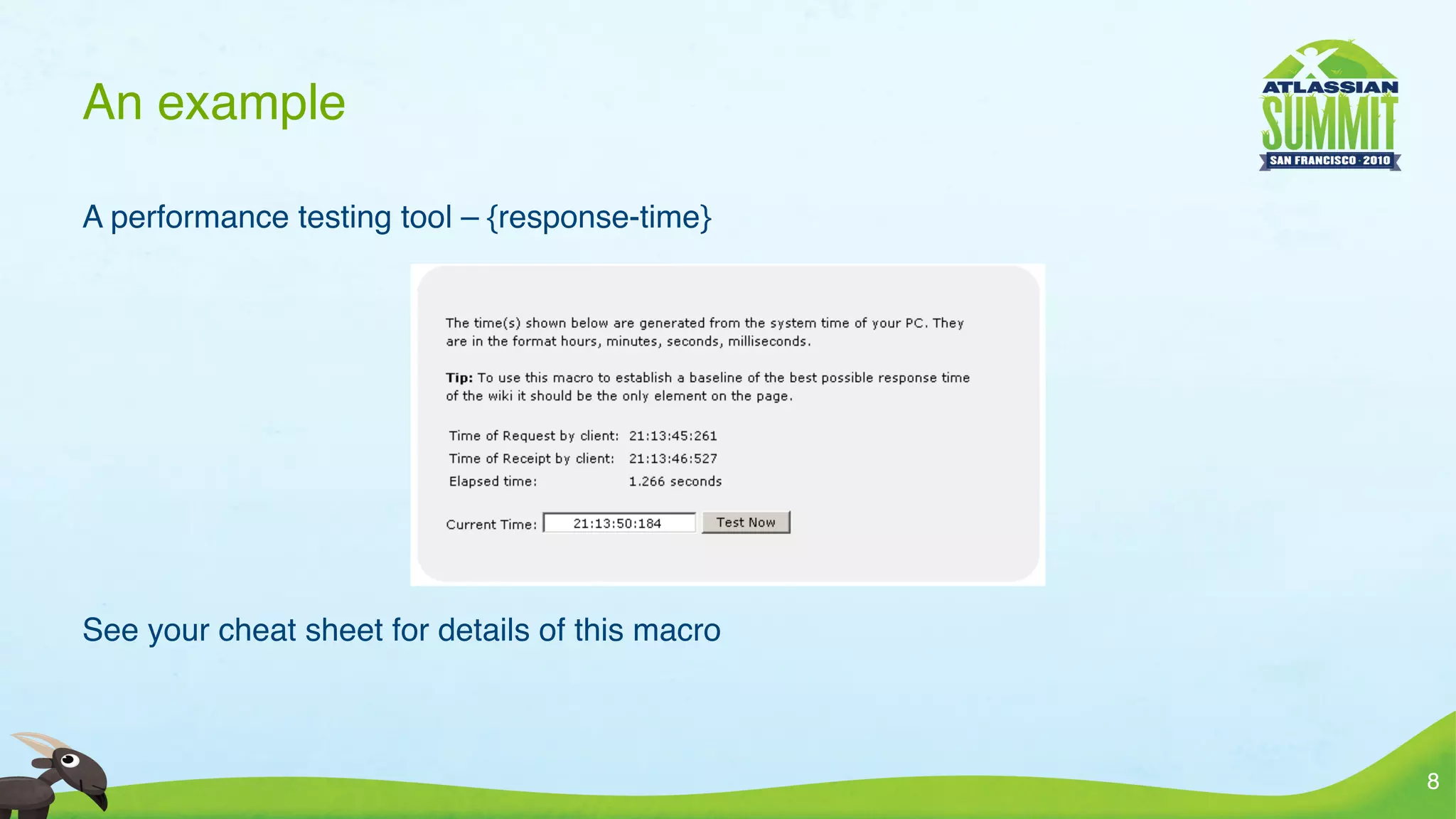 An example

A performance testing tool – {response-time}




See your cheat sheet for details of this macro



                                                 8
 