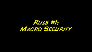 Rule #1:
Macro Security
 