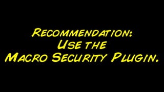 Recommendation:
       Use the
Macro Security Plugin.
 