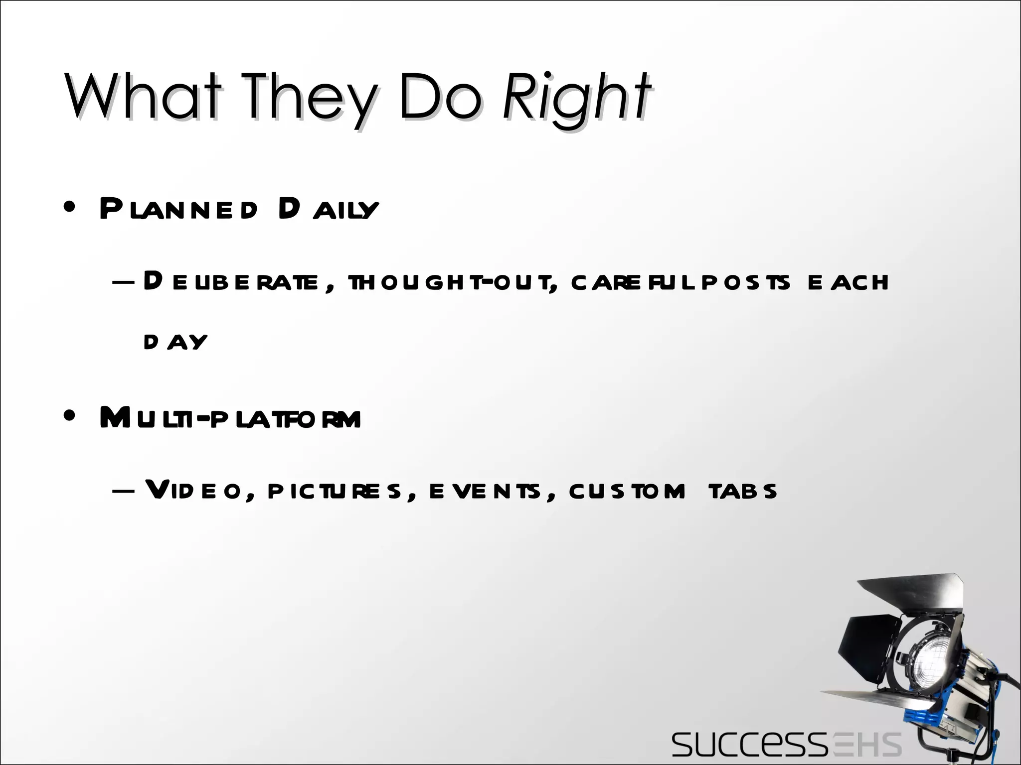 What They Do  Right Planned Daily Deliberate, thought-out, careful posts each day Multi-platform Video, pictures, events, custom tabs 