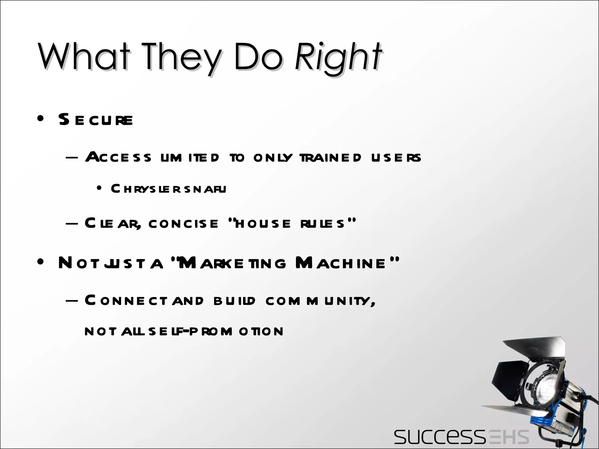 What They Do  Right Secure Access limited to only trained users Chrysler snafu Clear, concise “house rules” Not just a “Marketing Machine” Connect and build community, not all self-promotion 