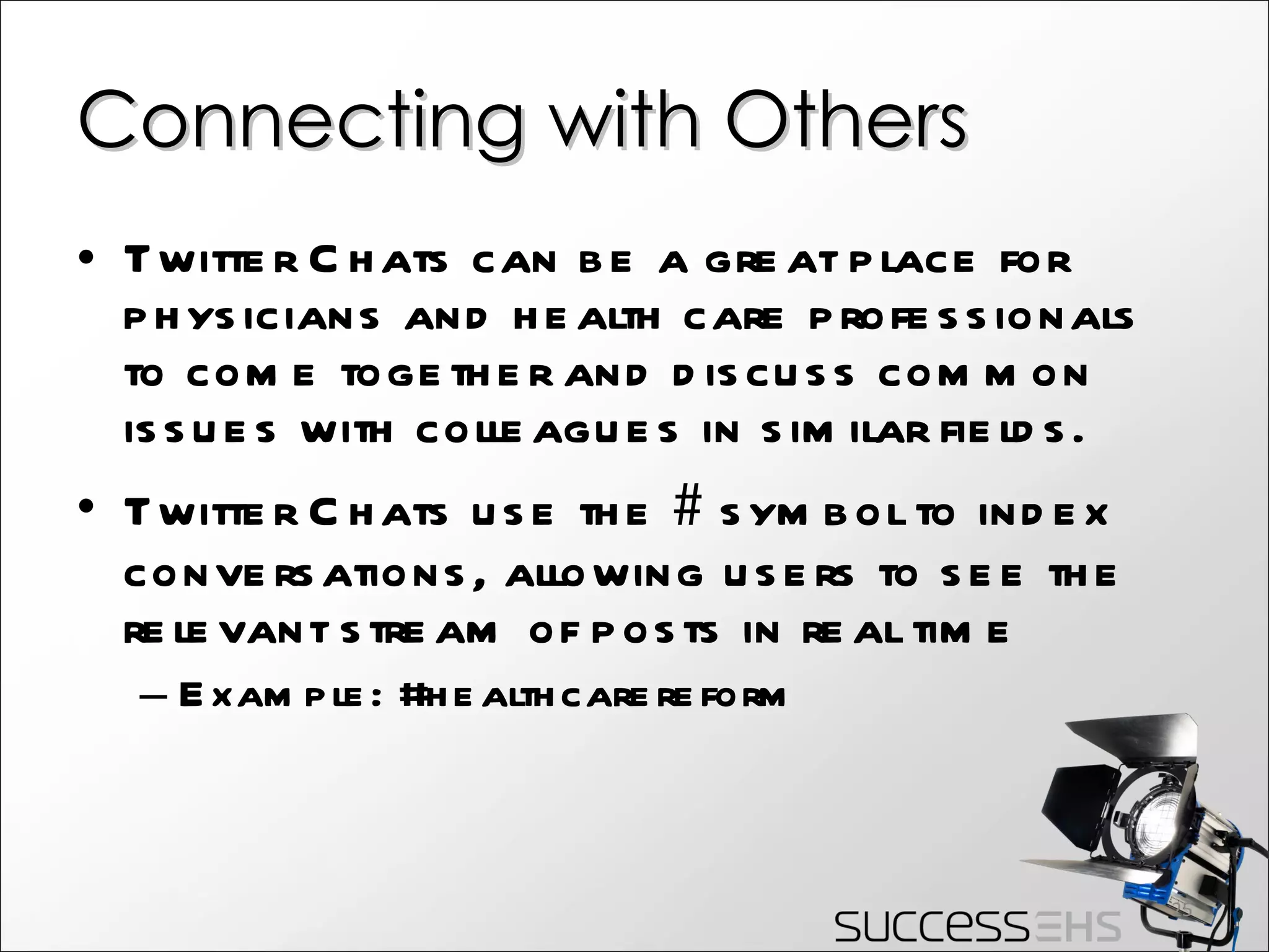 Connecting with Others Twitter Chats can be a great place for physicians and health care professionals to come together and discuss common issues with colleagues in similar fields.  Twitter Chats use the  #  symbol to index conversations, allowing users to see the relevant stream of posts in real time Example: #healthcarereform 