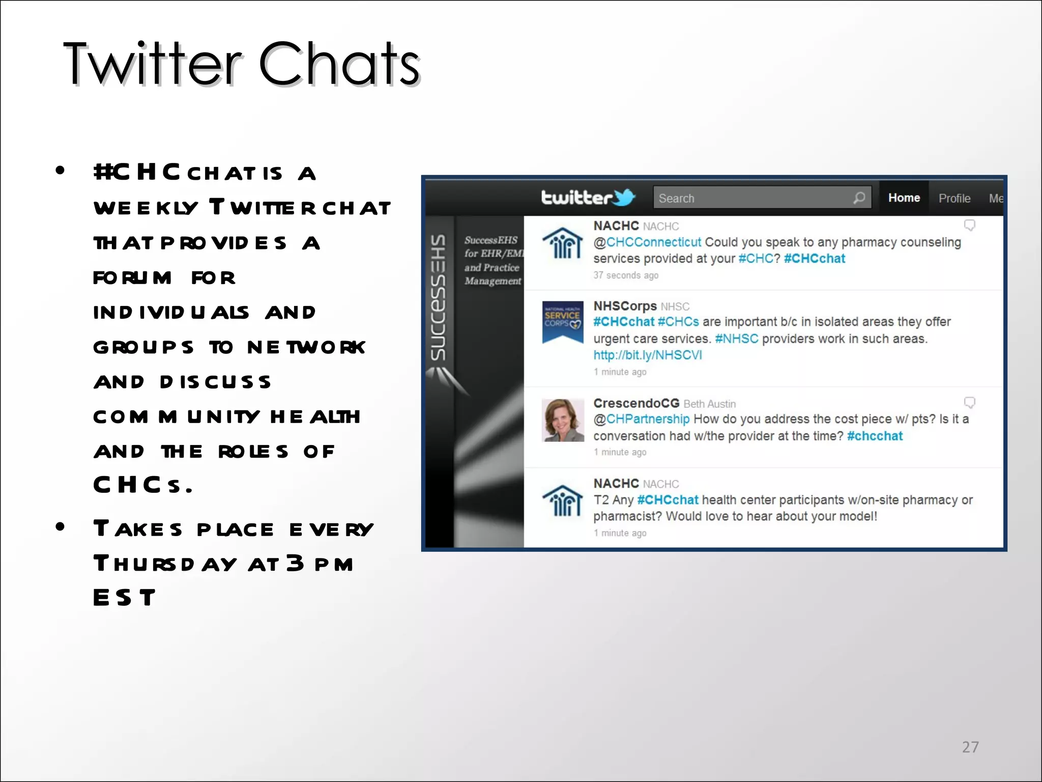 Twitter Chats #CHCchat is a weekly Twitter chat that provides a forum for individuals and groups to network and discuss community health and the roles of CHCs. Takes place every Thursday at 3 pm EST  