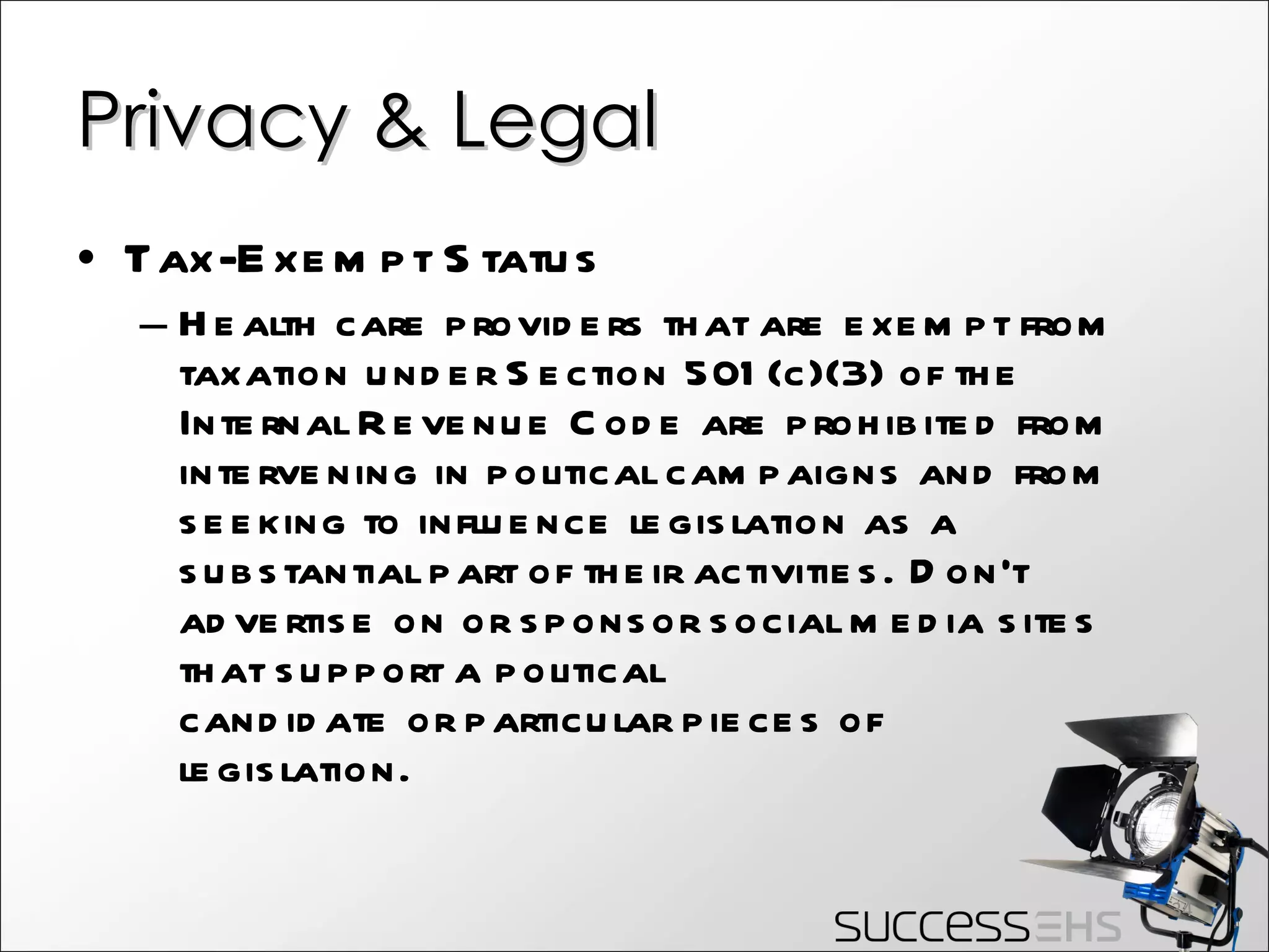 Privacy & Legal Tax-Exempt Status Health care providers that are exempt from taxation under Section 501(c)(3) of the Internal Revenue Code are prohibited from intervening in political campaigns and from seeking to influence legislation as a substantial part of their activities. Don’t advertise on or sponsor social media sites that support a political candidate or particular pieces of legislation. 