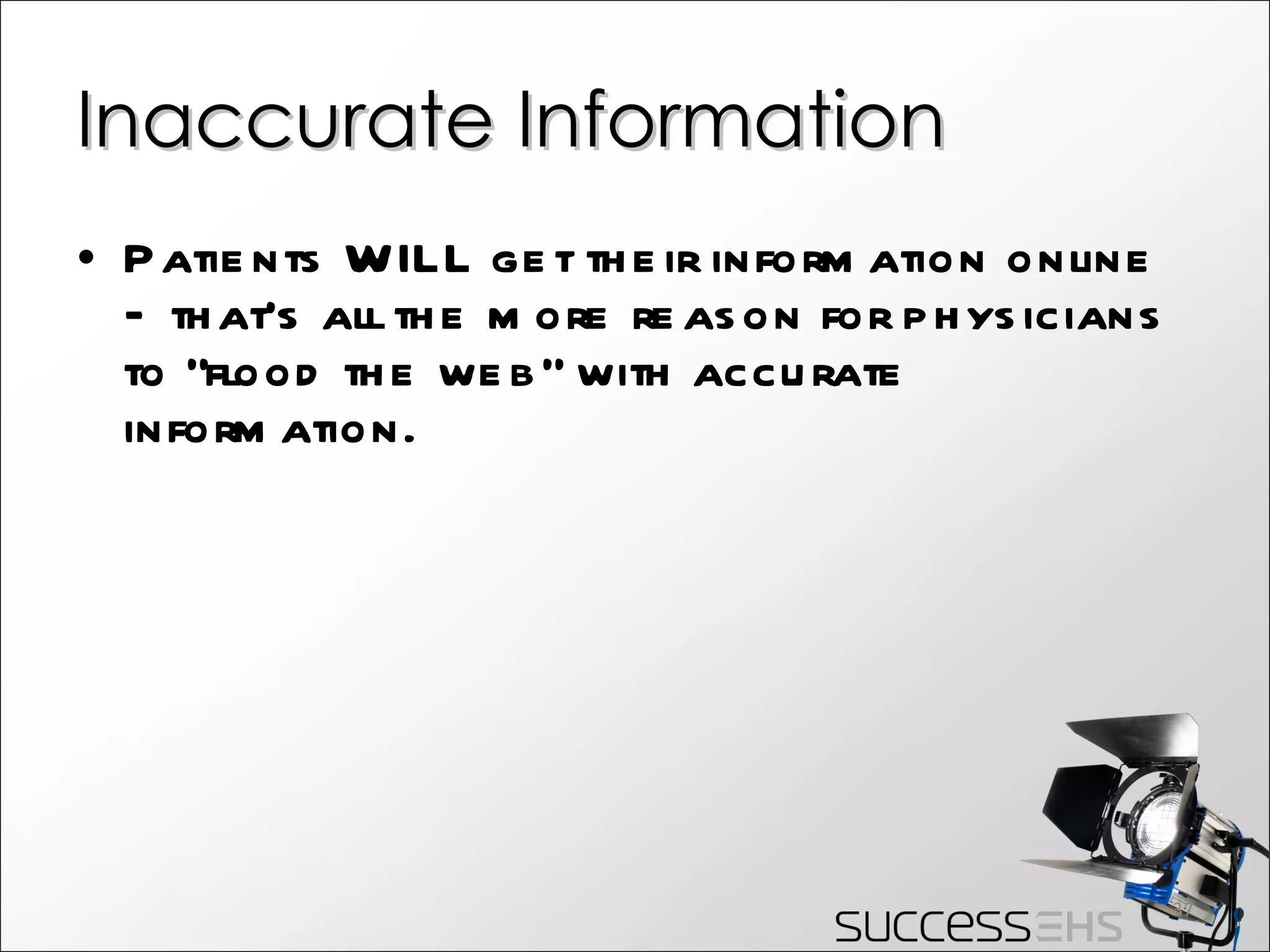 Inaccurate Information Patients WILL get their information online – that’s all the more reason for physicians to “flood the web” with accurate information. 