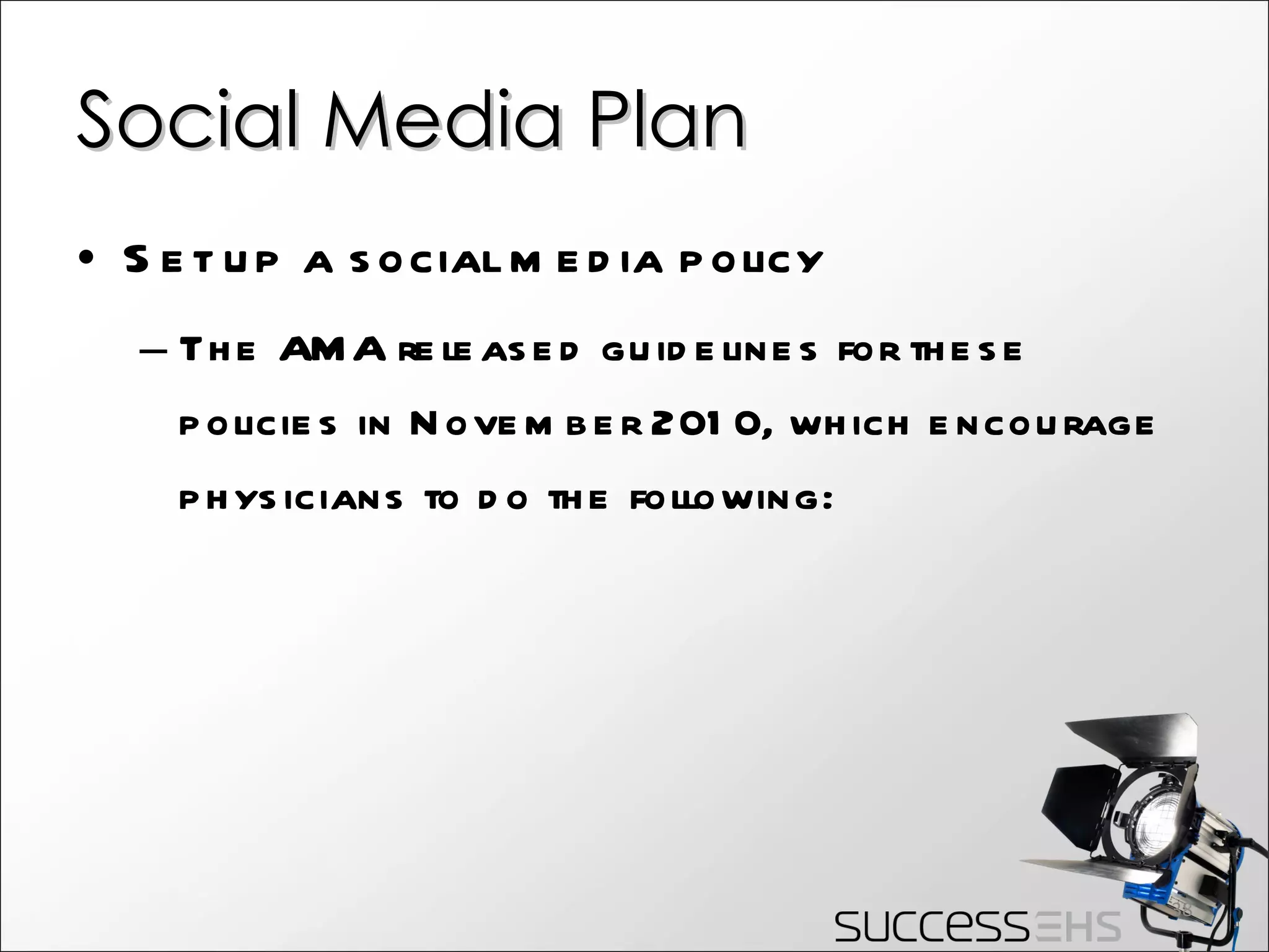 Social Media Plan Set up a social media policy The AMA released guidelines for these policies in November 2010, which encourage physicians to do the following: 