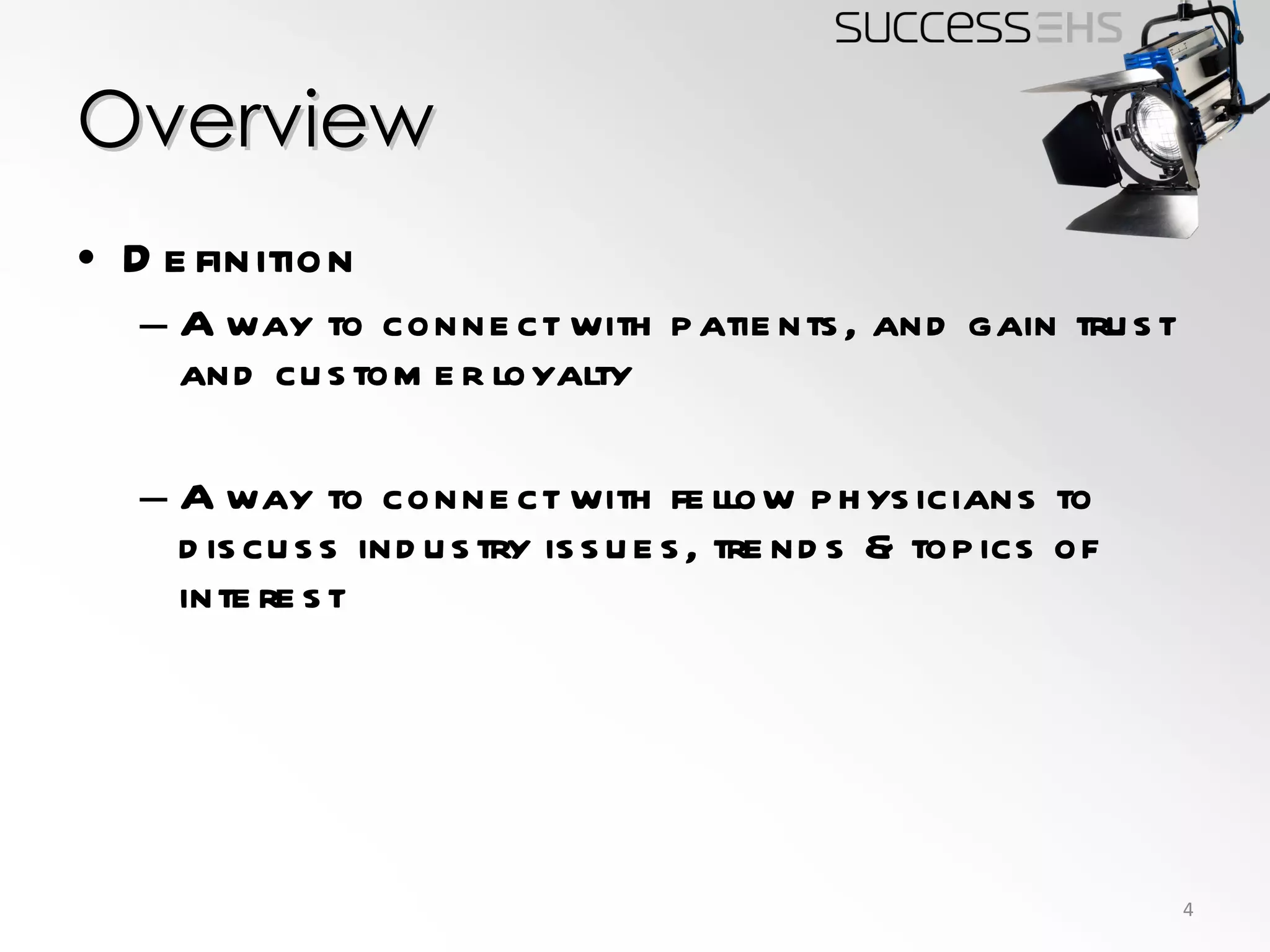Overview Definition A way to connect with patients, and gain trust and customer loyalty A way to connect with fellow physicians to discuss industry issues, trends & topics of interest 