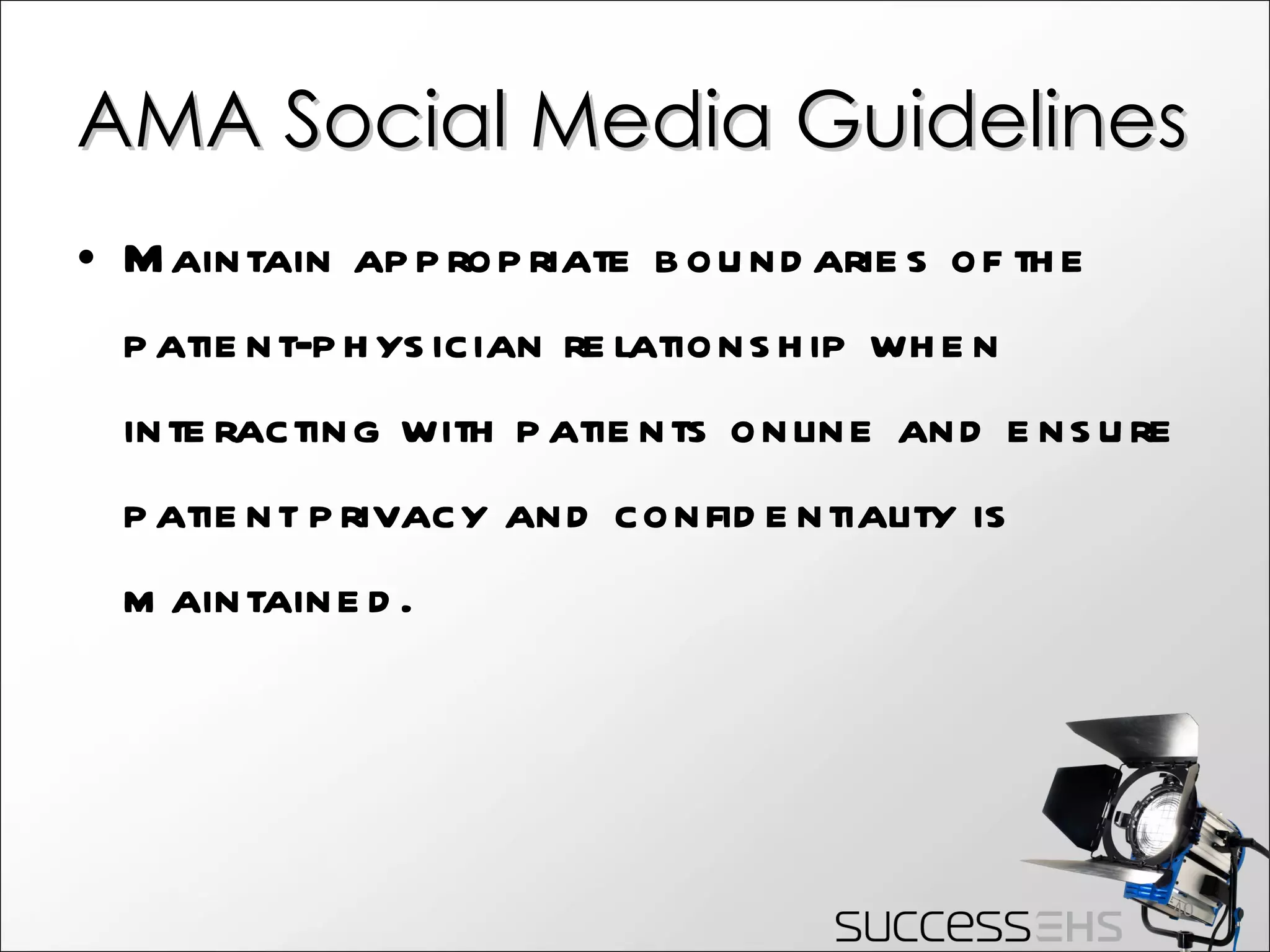 AMA Social Media Guidelines Maintain appropriate boundaries of the patient-physician relationship when interacting with patients online and ensure patient privacy and confidentiality is maintained. 
