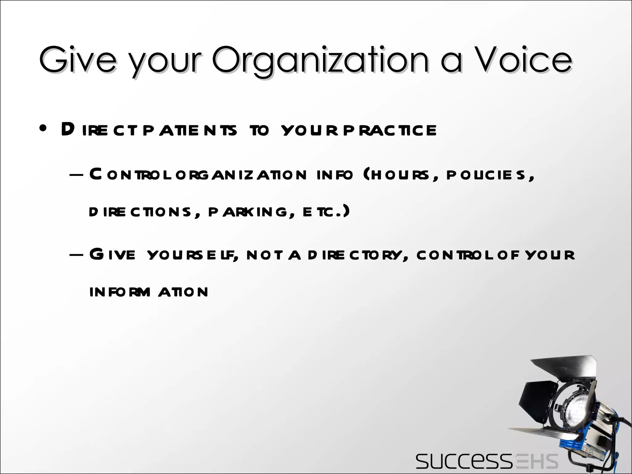 Give your Organization a Voice Direct patients to your practice Control organization info (hours, policies, directions, parking, etc.) Give yourself, not a directory, control of your information 