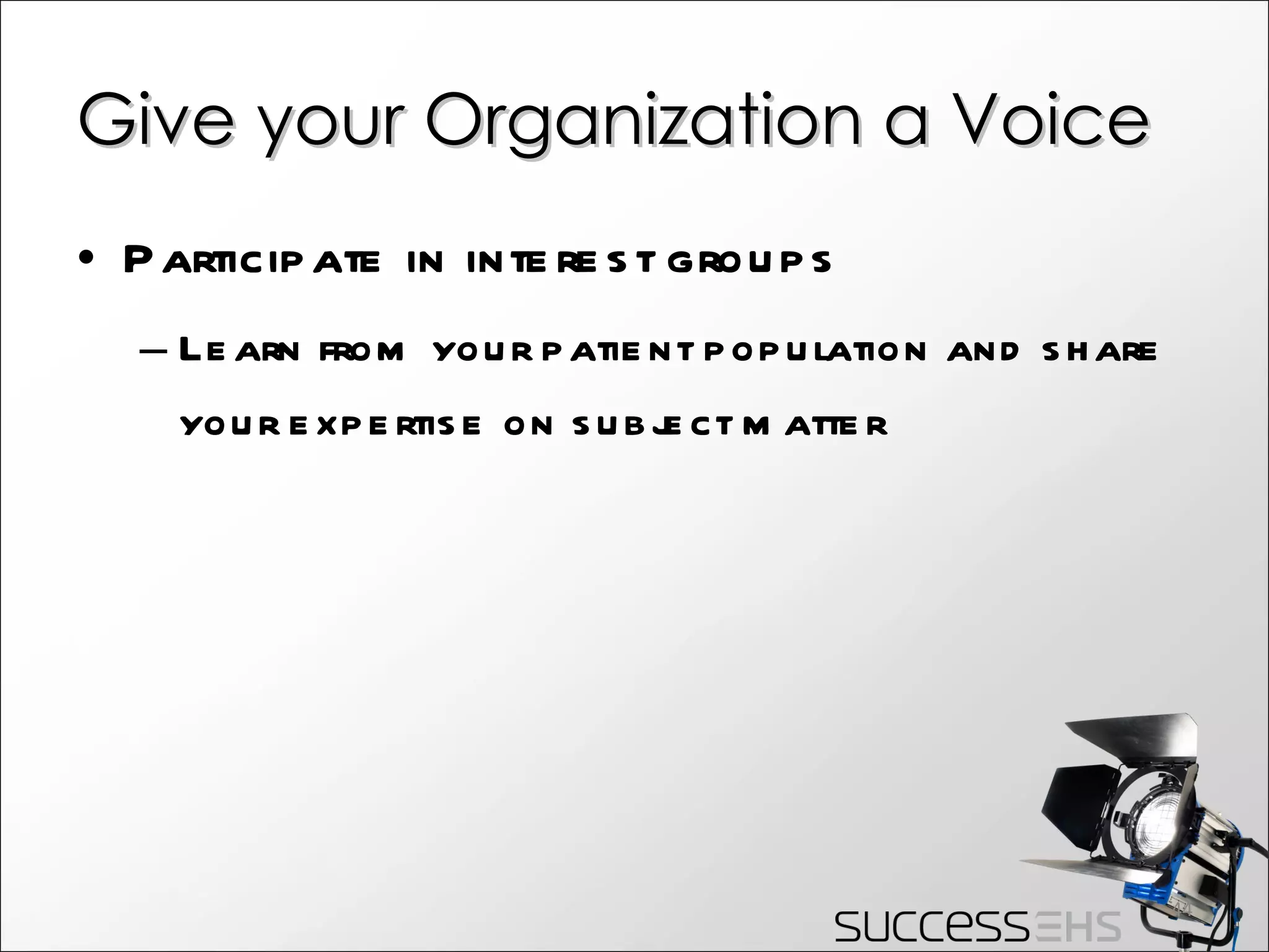 Give your Organization a Voice Participate in interest groups Learn from your patient population and share your expertise on subject matter 