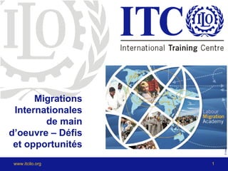 Migrations
 Internationales




                       © International Training Centre of the ILO
        de main
d’oeuvre – Défis
 et opportunités
 www.itcilo.org    1
 
