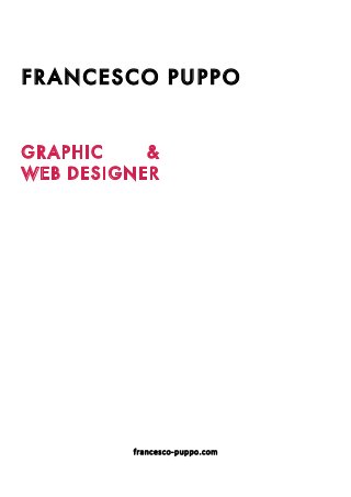 FRANCESCO PUPPO
GRAPHIC &
WEB DESIGNER
francesco-puppo.com
 